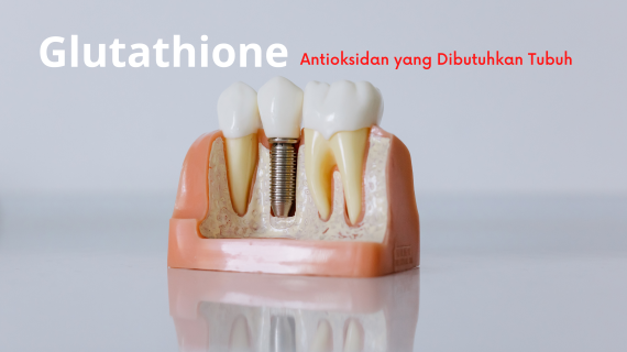 Glutathione: Antioksidan yang Dibutuhkan Tubuh